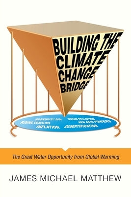 Building the Climate Change Bridge: The Great Water Opportunity from Global Warming by Matthew, James Michael