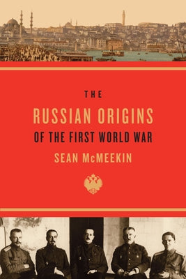The Russian Origins of the First World War by McMeekin, Sean
