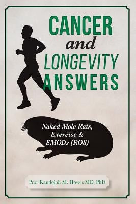 Cancer and Longevity Answers: Naked Mole Rats, Exercise & EMODs (ROS) by Howes MD, Phd Randolph M.