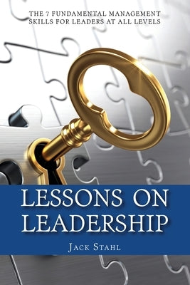 Lessons On Leadership: The 7 Fundamental Management Skills for Leaders at All Levels by Stahl, Jack