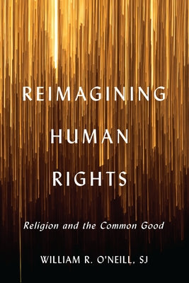 Reimagining Human Rights: Religion and the Common Good by O'Neill, William R.