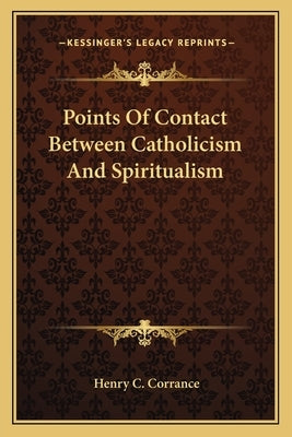 Points Of Contact Between Catholicism And Spiritualism by Corrance, Henry C.
