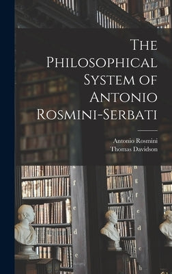 The Philosophical System of Antonio Rosmini-Serbati by Rosmini, Antonio