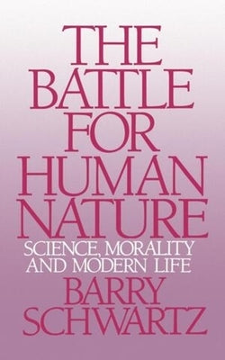 The Battle for Human Nature: Science, Morality and Modern Life by Schwartz, Barry