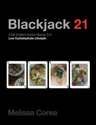 Blackjack 21: A Mix & Match Recipe Manual to a Low Carbohydrate Lifestyle by Corea, Melissa