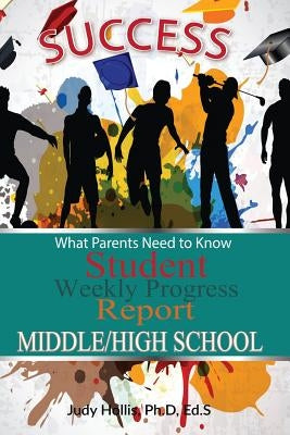 What Parents Need to Know Student Weekly Progress Report Middle/High School by Ed S., Judy Hollis Ph. D.