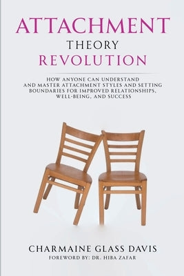 Attachment Theory Revolution: How Anyone Can Understand and Master Attachment Styles and Setting Boundaries for Improved Relationships, Well-being, an by Glass Davis, Charmaine