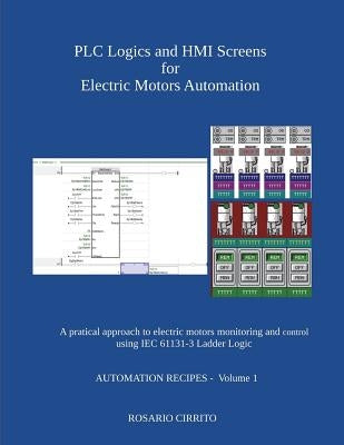PLC Logics and HMI Screens for Electric Motors Automation: A pratical approach to electric motors monitoring and control using IEC 61131 -3 Ladder Log by Cirrito, Rosario