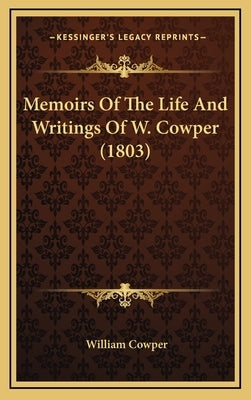 Memoirs Of The Life And Writings Of W. Cowper (1803) by Cowper, William
