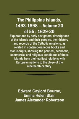 The Philippine Islands, 1493-1898 - Volume 23 of 55; 1629-30; Explorations by early navigators, descriptions of the islands and their peoples, their h by Bourne, Edward Gaylord