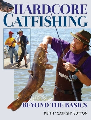 Hardcore Catfishing: Beyond the Basics by Sutton, Keith