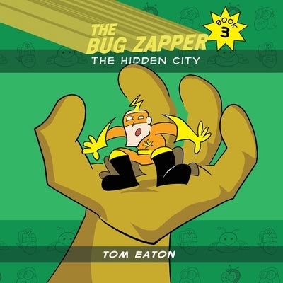 The Bug Zapper Book 3: The Hidden City by Eaton, Tom