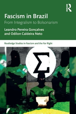 Fascism in Brazil: From Integralism to Bolsonarism by Gonçalves, Leandro Pereira