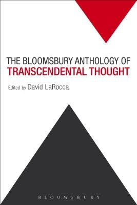 The Bloomsbury Anthology of Transcendental Thought: From Antiquity to the Anthropocene by Larocca, David