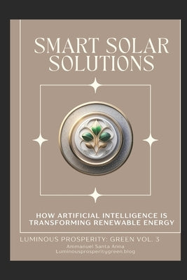 Smart Solar Solutions: How Artificial Intelligence is Transforming Renewable Energy by Santa Anna, Ammanuel