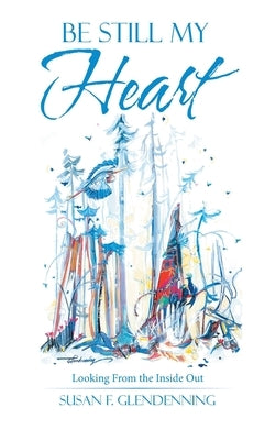 Be Still My Heart: Looking from the Inside Out by Glendenning, Susan F.