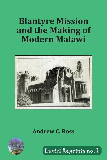 Blantyre Mission and the Making of Modern Malawi by Ross, Andrew C.