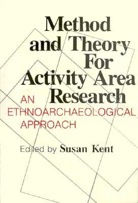 Method and Theory for Activity Area Research: An Ethnoarcheological Approach by Kent, Susan