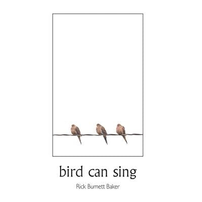 bird can sing by Baker, Rick Burnett
