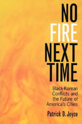 No Fire Next Time: Black-Korean Conflicts and the Future of America's Cities by Joyce, Patrick D.