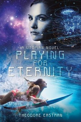 Playing for Eternity: A Utopian Novel by Eastman, Theodore