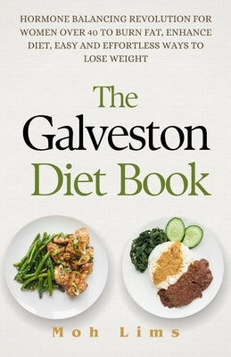 The Galveston Diet Book: Hormone Balancing Revolution for Women Over 40 to Burn Fat, Enhance Diet, Easy and Effortless Way to Lose Weight by Lims, Moh