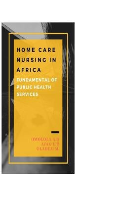 Home Care Nursing in Africa: Fundamental of Public Health Services by Olasunkanmi, Ajao Ezekiel