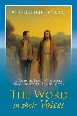 The Word in their Voices: A Catholic Pilgrim's Journey through Scripture and Poetry by Jeyaraj, Augustine