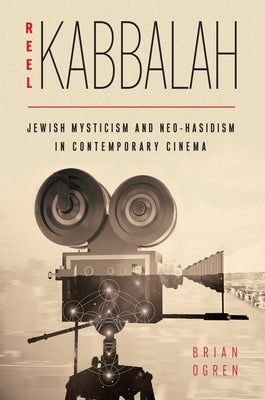 Reel Kabbalah: Jewish Mysticism and Neo-Hasidism in Contemporary Cinema by Ogren, Brian