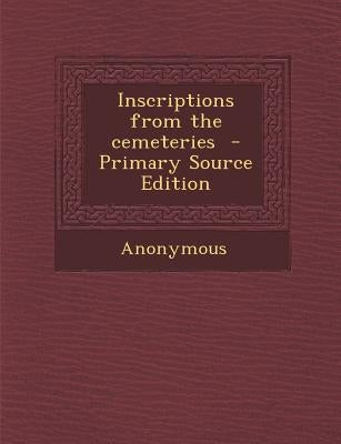 Inscriptions from the Cemeteries by Anonymous