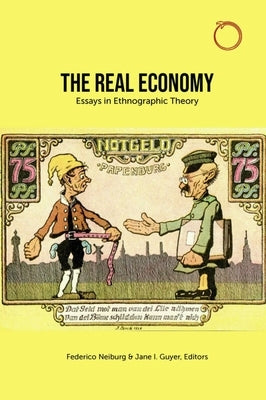 The Real Economy: Essays in Ethnographic Theory by Neiburg, Federico