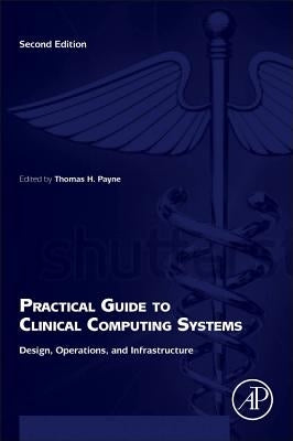 Practical Guide to Clinical Computing Systems: Design, Operations, and Infrastructure by Payne, Thomas