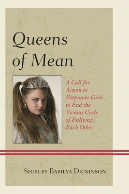 Queens of Mean: A Call for Action to Empower Girls to End the Vicious Cycle of Bullying Each Other by Dickinson, Shirley Babilya