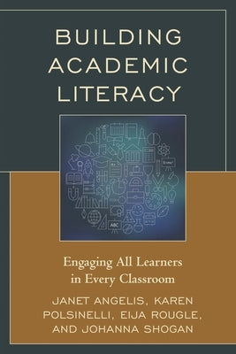 Building Academic Literacy: Engaging All Learners in Every Classroom by Angelis, Janet I.