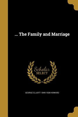 ... The Family and Marriage by Howard, George Elliott 1849-1928