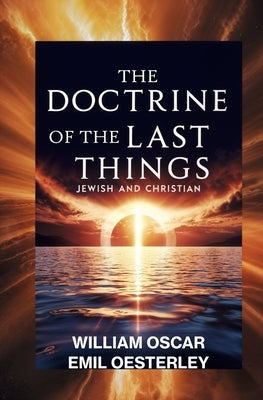 The Doctrine of the Last Things: Jewish and Christian by Oesterley, William O. E.