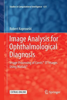 Image Analysis for Ophthalmological Diagnosis: Image Processing of Corvis(r) St Images Using Matlab(r) by Koprowski, Robert