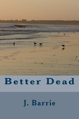 Better Dead by Barrie, James Matthew