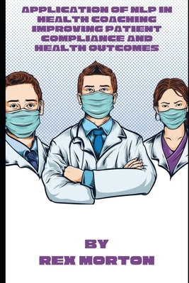 Application of NLP in Health Coaching: Improving Patient Compliance and Health Outcomes by Morton, Rex