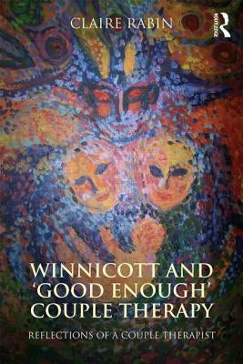 Winnicott and 'Good Enough' Couple Therapy: Reflections of a couple therapist by Rabin, Claire