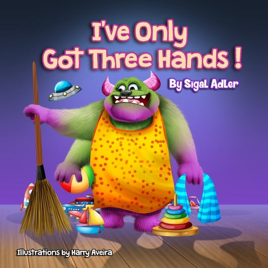 "I've Only Got Three Hands": Teach Kids to Organize Their Rooms and Why it's Important by Adler, Sigal