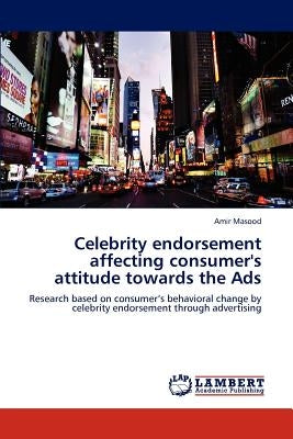 Celebrity endorsement affecting consumer's attitude towards the Ads by Masood, Amir