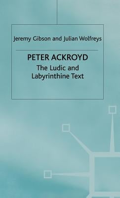 Peter Ackroyd: The Ludic and Labyrinthine Text by Gibson, J.