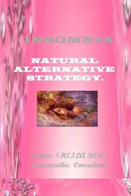 INSOMNIA - NATURAL ALTERNATIVE STRATEGY. Author - SHEILA BER. by Ber, Sheila