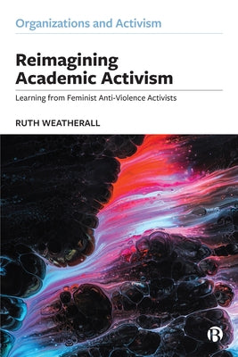Reimagining Academic Activism: Learning from Feminist Anti-Violence Activists by Weatherall, Ruth