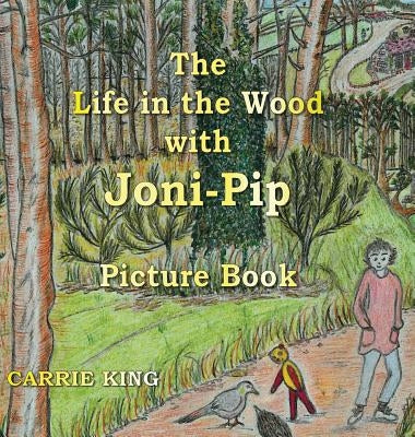 The Life in the Wood with Joni-Pip Picture Book by King, Carrie