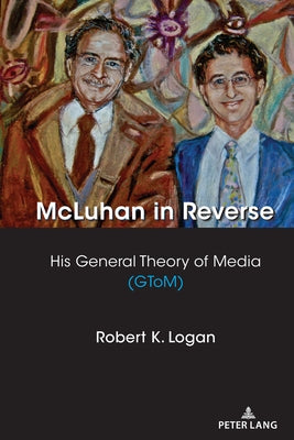 McLuhan in Reverse: His General Theory of Media (GToM) by Strate, Lance