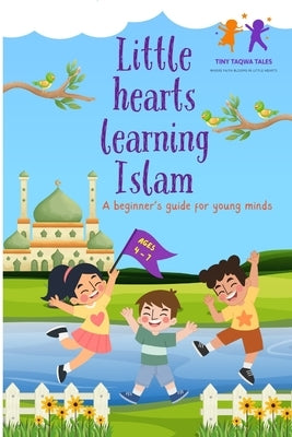 Little hearts learning Islam: A beginner's guide for young minds by Tales, Tiny Taqwa
