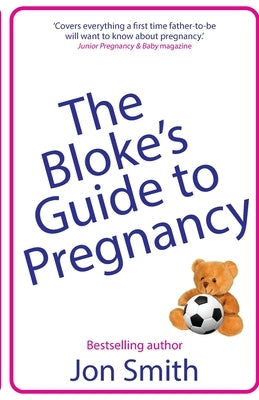 The Bloke's Guide to Pregnancy: The ultimate survival guide for dads-to-be by Smith, Jon