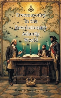 Freemasonry in the Revolutionary Atlantic World by Schwartz, Hans